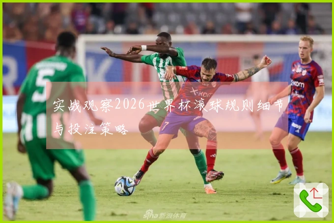 实战观察2026世界杯滚球规则细节与投注策略